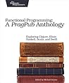 Functional Programming: A PragPub Anthology: Exploring Clojure, Elixir, Haskell, Scala, and Swift Functional Programming: A PragPub Anthology: Exploring Clojure, Elixir, Haskell, Scala, and Swift