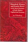 Disorderly Women and Female Power in the Street Literature of Early Modern England and Germany (Feminist Issues : Practice, Politics, Theory) Disorderly Women and Female Power in the Street Literature of Early Modern England and Germany (Feminist Issues : Practice, Politics, Theory)
