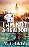 I Am Not a Traitor by Y.I. Latz