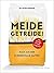 Meide Getreide!: Raus aus der Schmerzfalle Gluten. Das 30-Tage-Erfolgsprogramm