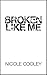 Broken Like Me by Nicole Cooley