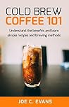 Cold Brew Coffee 101  by Joe C. Evans