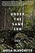 Under The Same Sun by Sheila Blanchette Under The Same Sun by Sheila Blanchette