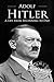 Adolf Hitler: A Life From Beginning to End (World War 2 Biographies)