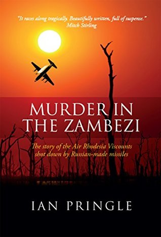 Murder in the Zambezi: The story of the Air Rhodesia Viscounts shot down by Russian-made missiles (Kindle Edition)