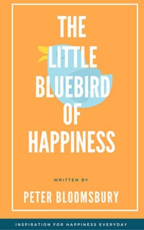 The Little Bluebird Of Happiness: Inspiration for Happiness Everyday (Kindle Edition)