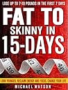Fat To Skinny In 15-Days: Look Younger, Reclaim Energy And Focus, Change Your Life ( LOSE UP TO 7-10 Pounds In The First 7 Days)