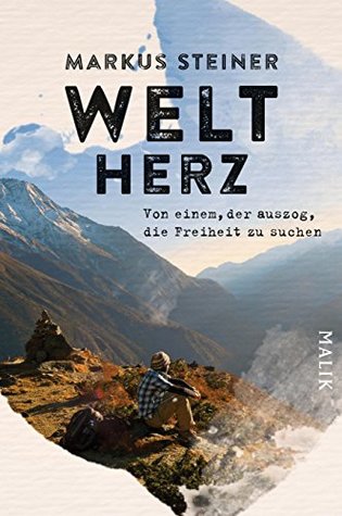 Weltherz: Von einem, der auszog, die Freiheit zu suchen (German Edition)