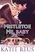 Mistletoe Me, Baby by Katie Reus Mistletoe Me, Baby by Katie Reus