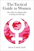 The Tactical Guide to Women: How Men Can Manage Risk in Dating and Marriage 
