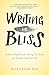 Writing for Bliss: A Seven-Step Plan for Telling Your Story and Transforming Your Life