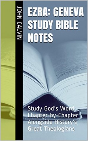 Ezra: Geneva Study Bible Notes: Study God's Word Chapter-by-Chapter Alongside History's Great Theologians (Essential Bible Commentary)