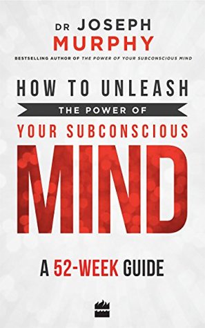 How to Unleash the Power of Your Subconscious Mind: A 52-week Guide (Kindle Edition)