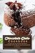 Chocolate Cake Cookbook: 50...