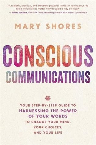 Conscious Communications: Your Step-by-Step Guide to Harnessing the Power of Your Words to Change Your Mind, Your Choices, and Your Life (Paperback)