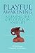 Playful Awakening: Releasing the Gift of Play in Your Life
