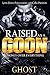 Raised as a Goon by ghost