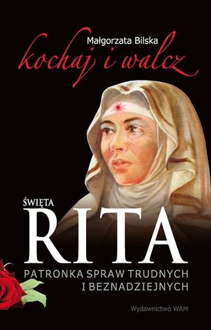Kochaj i walcz. Święta Rita. Patronka spraw trudnych i beznadziejnych. (Paperback)