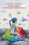 Siate ribelli, praticate gentilezza by Saverio Tommasi