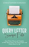 Query Letter Swipe File: Exact Words, Phrases and Templates to Write Query Letters, Get Literary Agents and Publish Books for Life