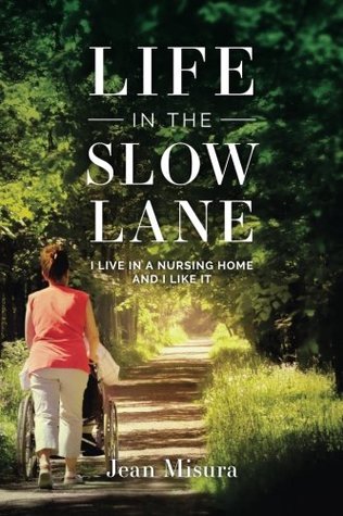 Life in the Slow Lane: I Live in a Nursing Home and I Like It