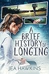 A Brief History of Longing by Jea Hawkins