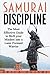Self Discipline: Samurai Discipline: An Effective Guide to Shift your Mindset into a Laser Focused Warrior and Achieve your Goals (Self Control, Will Power, Self Confidence, Self Esteem, Motivation)