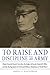 To Raise and Discipline an Army: Major General Enoch Crowder, the Judge Advocate General’s Office, and the Realignment of Civil and Military Relations in World War I