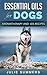 Essential Oils for Dogs: Aromatherapy for beginners AND 103 Essential Oil Recipes (Julie Summers - Dog care)