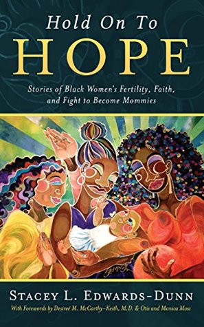 Hold Onto Hope: Stories of Black Women’s Fertility, Faith, and Fight to Become Mothers (Kindle Edition)