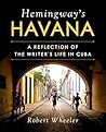 Hemingway's Havana: A Reflection of the Writer's Life in Cuba Hemingway's Havana: A Reflection of the Writer's Life in Cuba
