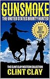 Gunsmoke: The United States Bounty Hunter: A Western Adventure (The Clint Clay Western Collection Book 1)
