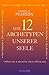 Die 12 Archetypen unserer Seele: Der Schöpfer, Der Herrscher, Der Zerstörer, Der Suchende, Der Krieger, Der Narr, Der Magier, Der Gebende, Der Liebende, ... Der Unschuldige, Der Weise (German Edition)