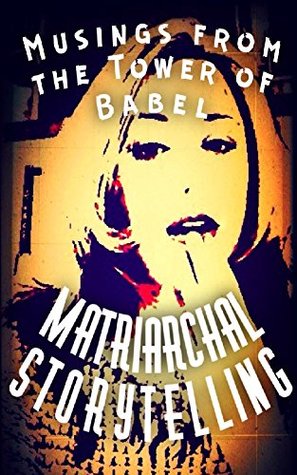 Musings from the Tower of Babel: Matriarchal Storytelling (Kindle Edition)