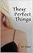 These Perfect Things