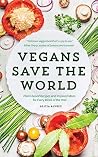 Vegans Save the World: Plant-based Recipes and Inspired Ideas for Every Week of the Year Vegans Save the World: Plant-based Recipes and Inspired Ideas for Every Week of the Year