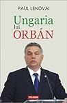 Ungaria lui Orbán by Paul Lendvai
