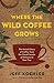 Where the Wild Coffee Grows: The Untold Story of Coffee from the Cloud Forests of Ethiopia to Your Cup