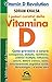 I poteri curativi della vitamina D: Vitamin D Revolution. Come prevenire e curare: osteoporosi, diabete, rachitismo, sclerosi multipla, influenza, cancro, ... cronico, asma, deteriora (Italian Edition)
