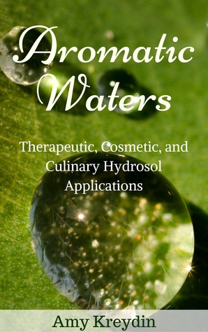Aromatic Waters: Therapeutic, Cosmetic, and Culinary Hydrosol Applications