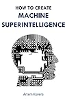 How to Create Machine Superintelligence by Artem Kovera