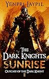 The Dark Knights Sunrise: A Dark Fantasy Sequel of War, Trials, and Rising Power (Outcast of the Dark Knight - An Epic Dark Fantasy Series Book 2) The Dark Knights Sunrise: A Dark Fantasy Sequel of War, Trials, and Rising Power (Outcast of the Dark Knight - An Epic Dark Fantasy Series Book 2)