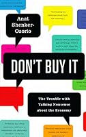 Don't Buy It: The Trouble with Talking Nonsense about the Economy