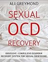 Sexual OCD Recovery: Obsessive - Compulsive Disorder Recovery System For Sexual Obsessions Sexual OCD Recovery: Obsessive - Compulsive Disorder Recovery System For Sexual Obsessions