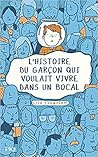 L'histoire du garçon qui voulait vivre dans un bocal by Lisa Thompson L'histoire du garçon qui voulait vivre dans un bocal by Lisa Thompson