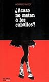 ¿Acaso no matan a los caballos? by Horace McCoy