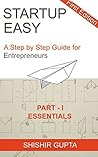 Startup Easy - Part 1: The Essentials: A Book by Shishir Gupta who has funded 500+ Startups Worldwide