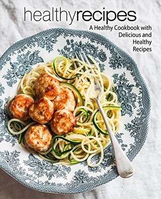 Healthy Recipes: A Healthy Cookbook with Delicious and Healthy Recipes (Kindle Edition)
