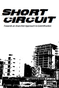 Short Circuit: Towards an Anarchist Approach to Gentrification (pamphlet)