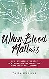 Book cover for When Blood Matters: How I Unearthed the Root of my Rejection and Discovered What Family Really Means